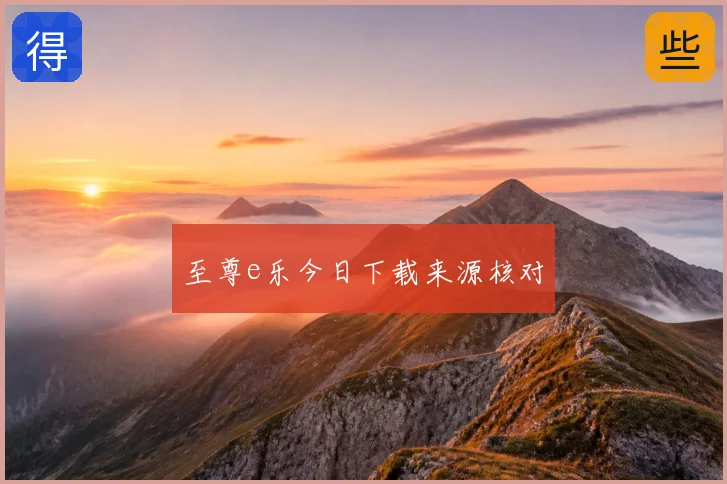 至尊e乐今日下载来源核对